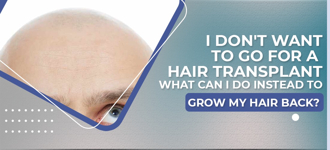  I dont want to go for a hair transplant. What can I do instead to grow my hair back?