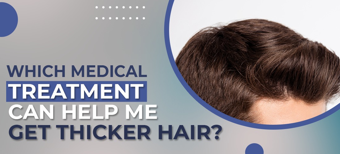  Which medical treatments can help me get thicker hair?
